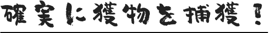 確実に獲物を捕獲