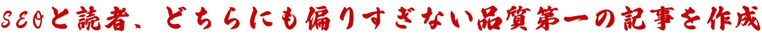 SEOと読者、どちらにも偏りすぎない品質第一の記事を作成
